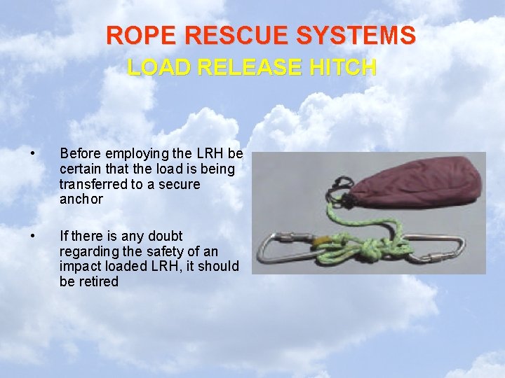 ROPE RESCUE SYSTEMS LOAD RELEASE HITCH • Before employing the LRH be certain that