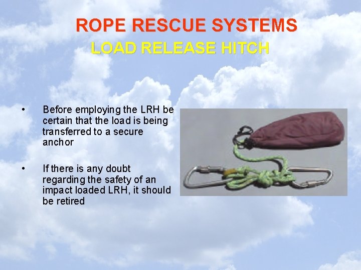 ROPE RESCUE SYSTEMS LOAD RELEASE HITCH • Before employing the LRH be certain that ROPE RESCUE SYSTEMS LOAD RELEASE HITCH • Before employing the LRH be certain that