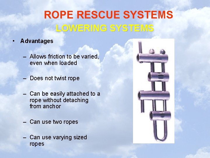 ROPE RESCUE SYSTEMS LOWERING SYSTEMS • Advantages – Allows friction to be varied, even