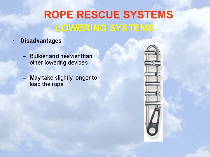 ROPE RESCUE SYSTEMS LOWERING SYSTEMS • Disadvantages – Bulkier and heavier than other lowering
