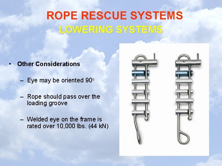 ROPE RESCUE SYSTEMS LOWERING SYSTEMS • Other Considerations – Eye may be oriented 90