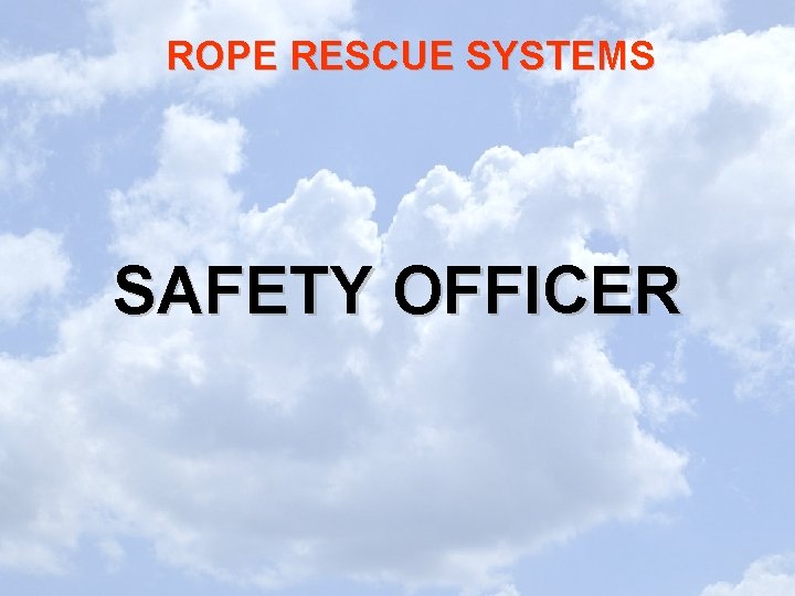 ROPE RESCUE SYSTEMS SAFETY OFFICER ROPE RESCUE SYSTEMS SAFETY OFFICER