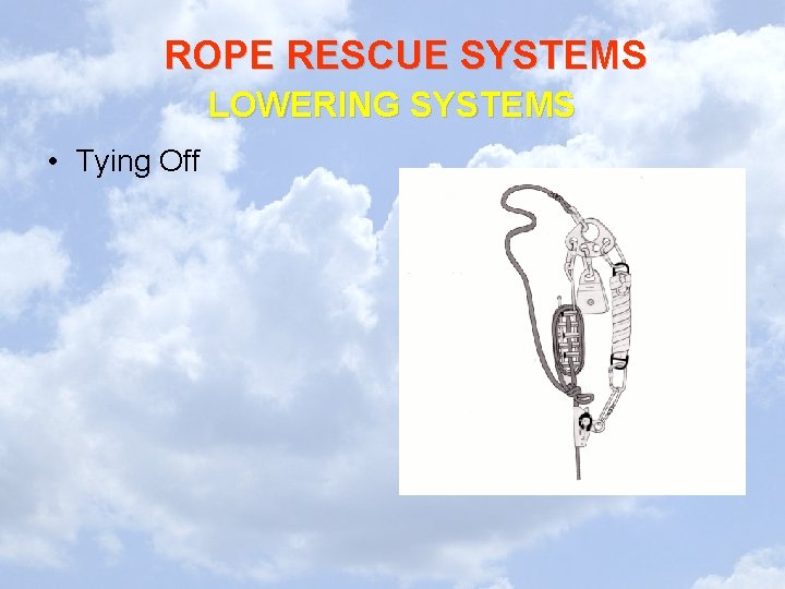 ROPE RESCUE SYSTEMS LOWERING SYSTEMS • Tying Off 