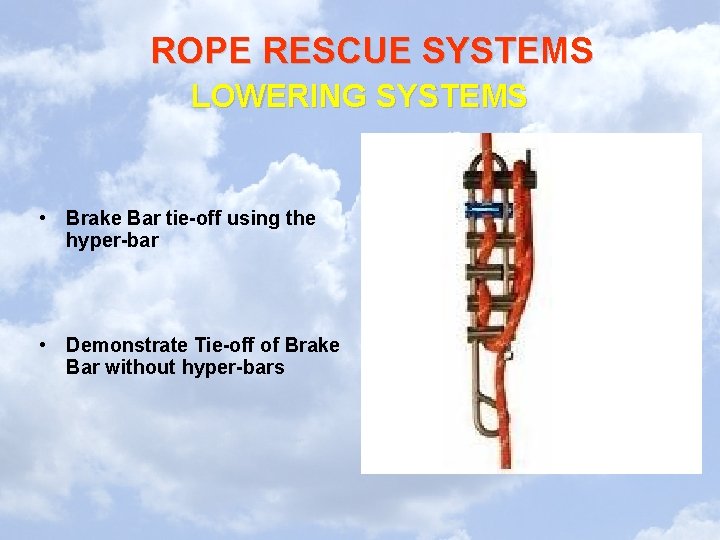 ROPE RESCUE SYSTEMS LOWERING SYSTEMS • Brake Bar tie-off using the hyper-bar • Demonstrate ROPE RESCUE SYSTEMS LOWERING SYSTEMS • Brake Bar tie-off using the hyper-bar • Demonstrate