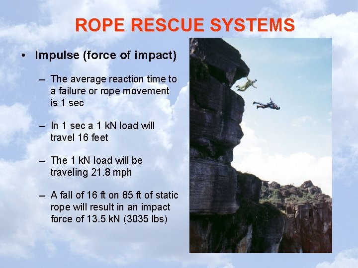 ROPE RESCUE SYSTEMS • Impulse (force of impact) – The average reaction time to