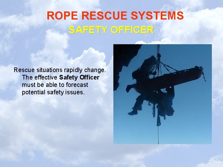 ROPE RESCUE SYSTEMS SAFETY OFFICER Rescue situations rapidly change. The effective Safety Officer must