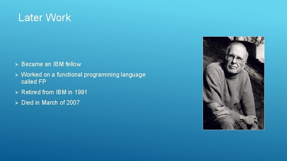 Later Work Ø Became an IBM fellow Ø Worked on a functional programming language