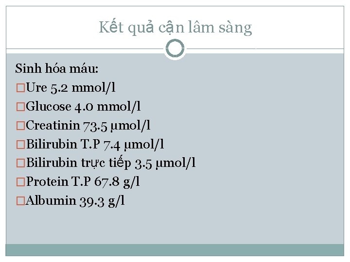 Kết quả cận lâm sàng Sinh hóa máu: �Ure 5. 2 mmol/l �Glucose 4.