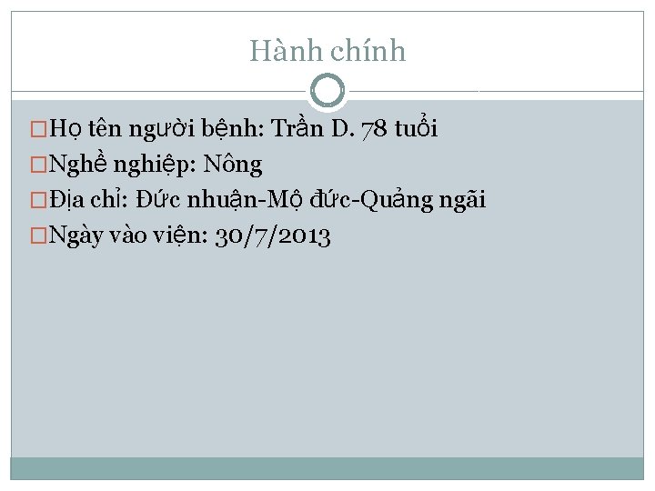 Hành chính �Họ tên người bệnh: Trần D. 78 tuổi �Nghề nghiệp: Nông �Địa