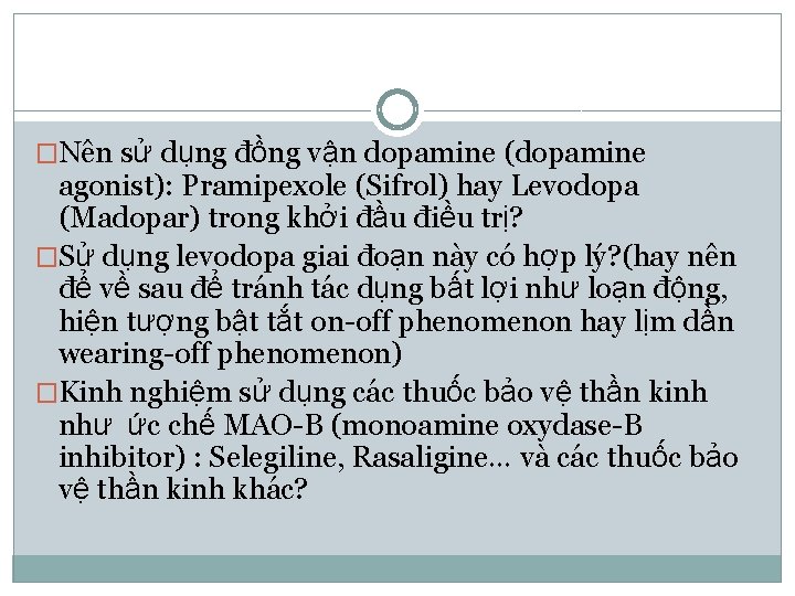 �Nên sử dụng đồng vận dopamine (dopamine agonist): Pramipexole (Sifrol) hay Levodopa (Madopar) trong