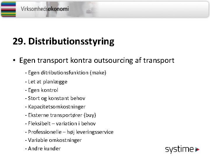 29. Distributionsstyring • Egen transport kontra outsourcing af transport - Egen ditributionsfunktion (make) -