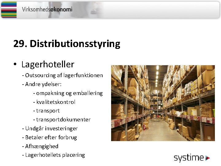 29. Distributionsstyring • Lagerhoteller - Outsourcing af lagerfunktionen - Andre ydelser: - ompakning og