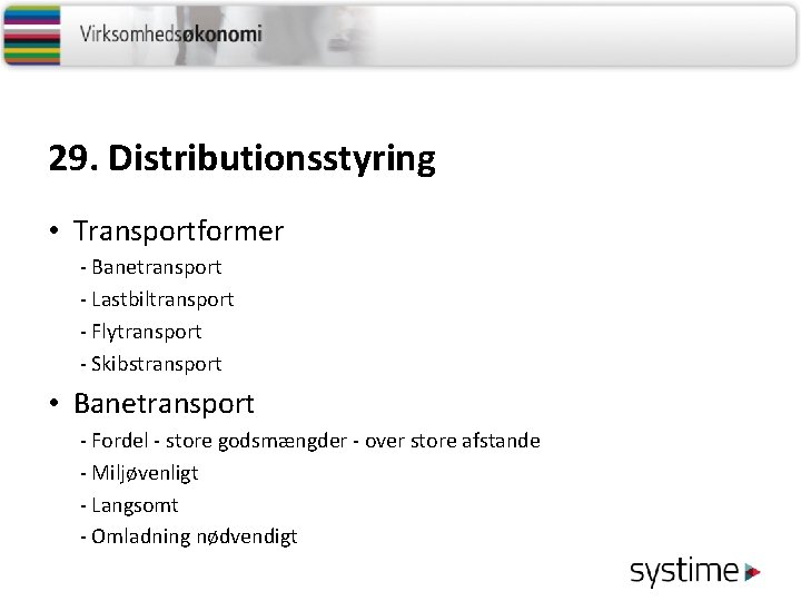 29. Distributionsstyring • Transportformer - Banetransport - Lastbiltransport - Flytransport - Skibstransport • Banetransport