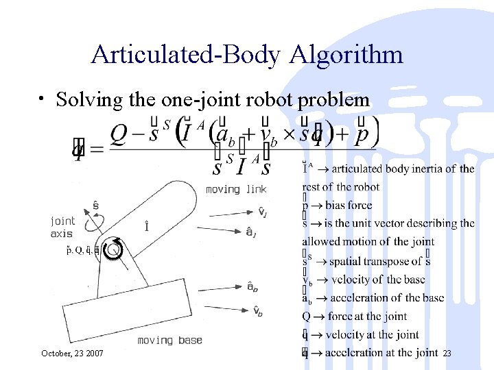 Articulated-Body Algorithm • Solving the one-joint robot problem October, 23 2007 23 