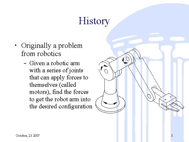 History • Originally a problem from robotics – Given a robotic arm with a