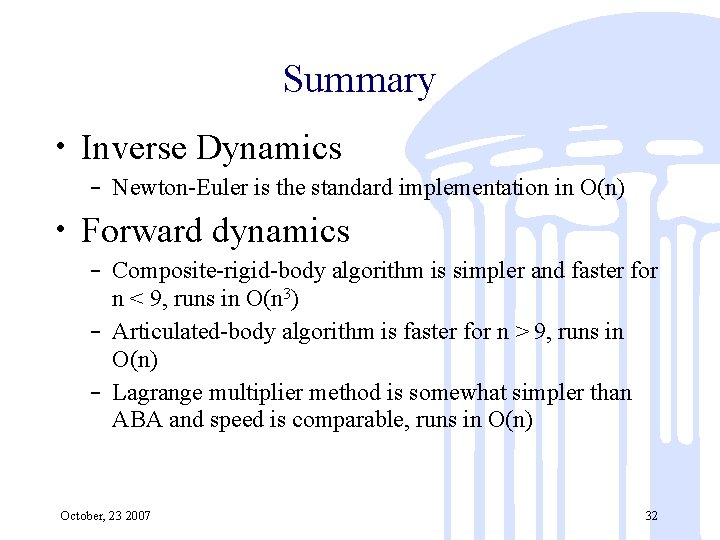 Summary • Inverse Dynamics – Newton-Euler is the standard implementation in O(n) • Forward