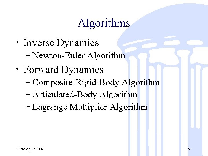 Algorithms • Inverse Dynamics – Newton-Euler Algorithm • Forward Dynamics – Composite-Rigid-Body Algorithm –