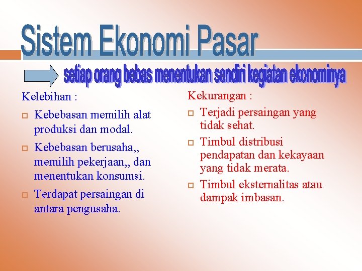 Kelebihan : Kebebasan memilih alat produksi dan modal. Kebebasan berusaha, , memilih pekerjaan, ,