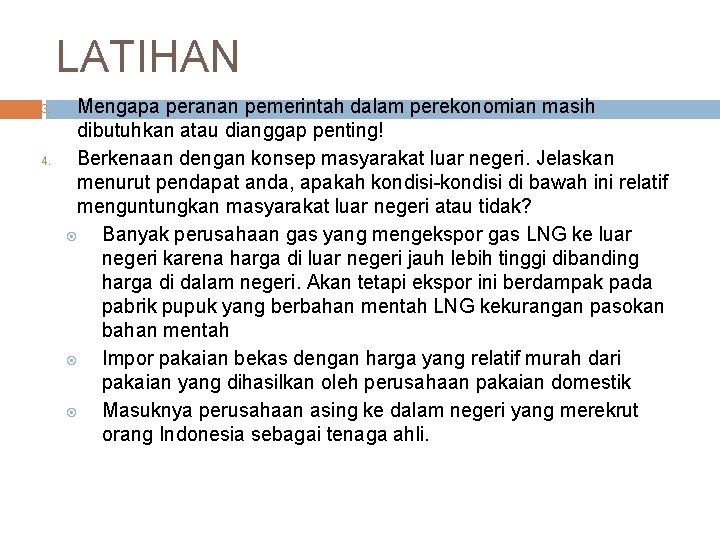 LATIHAN 3. 4. Mengapa peranan pemerintah dalam perekonomian masih dibutuhkan atau dianggap penting! Berkenaan