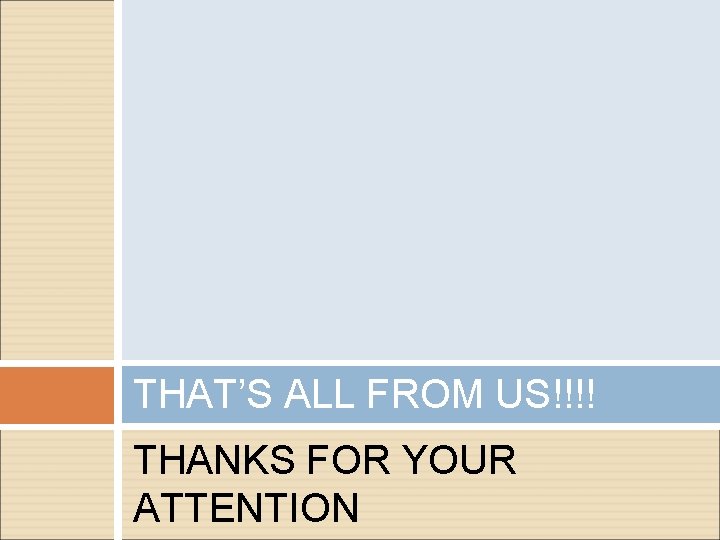 THAT’S ALL FROM US!!!! THANKS FOR YOUR ATTENTION 