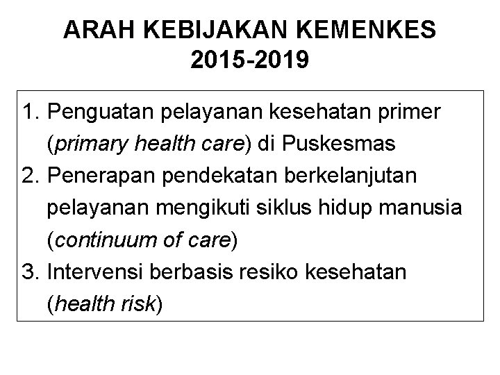 ARAH KEBIJAKAN KEMENKES 2015 -2019 1. Penguatan pelayanan kesehatan primer (primary health care) di