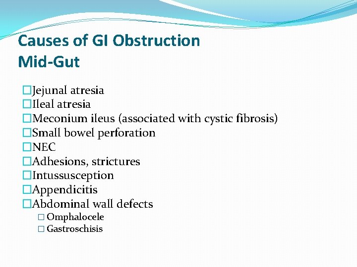 Causes of GI Obstruction Mid-Gut �Jejunal atresia �Ileal atresia �Meconium ileus (associated with cystic