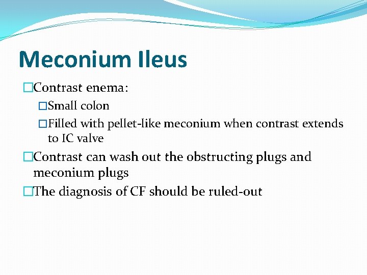 Meconium Ileus �Contrast enema: �Small colon �Filled with pellet-like meconium when contrast extends to