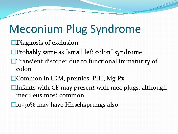 Meconium Plug Syndrome �Diagnosis of exclusion �Probably same as "small left colon" syndrome �Transient