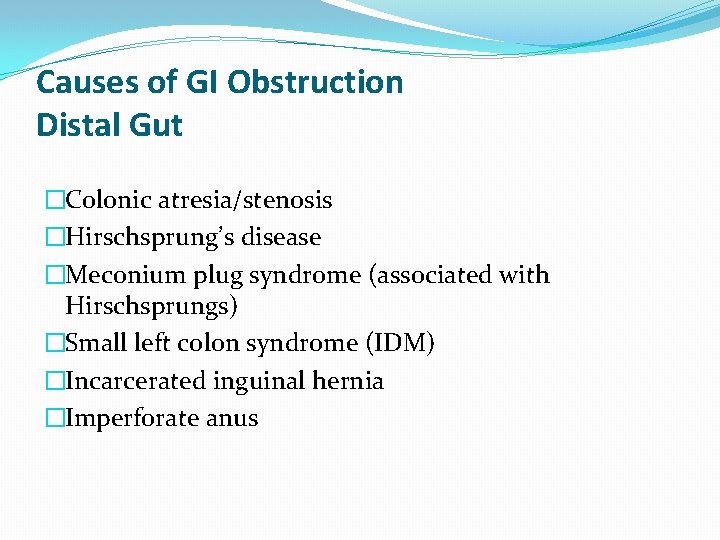 Causes of GI Obstruction Distal Gut �Colonic atresia/stenosis �Hirschsprung’s disease �Meconium plug syndrome (associated