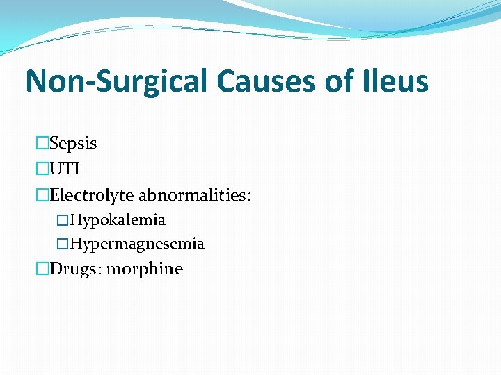 Non-Surgical Causes of Ileus �Sepsis �UTI �Electrolyte abnormalities: �Hypokalemia �Hypermagnesemia �Drugs: morphine 