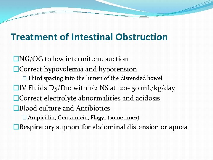 Treatment of Intestinal Obstruction �NG/OG to low intermittent suction �Correct hypovolemia and hypotension �