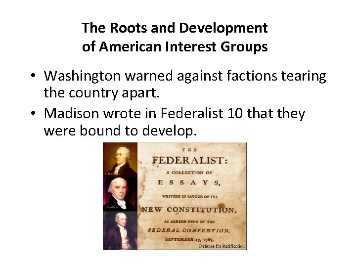 The Roots and Development of American Interest Groups • Washington warned against factions tearing