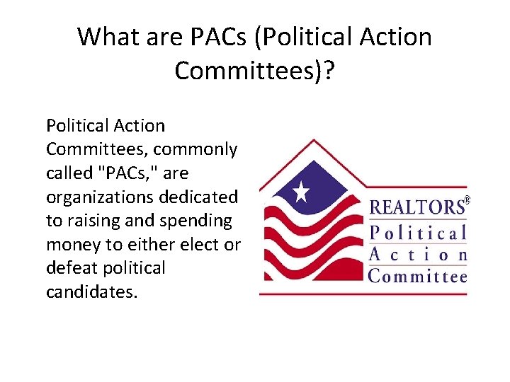 What are PACs (Political Action Committees)? Political Action Committees, commonly called "PACs, " are