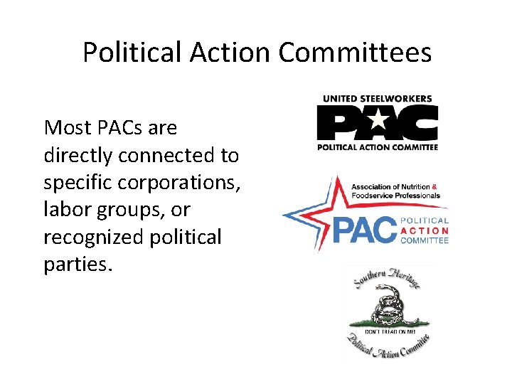 Political Action Committees Most PACs are directly connected to specific corporations, labor groups, or