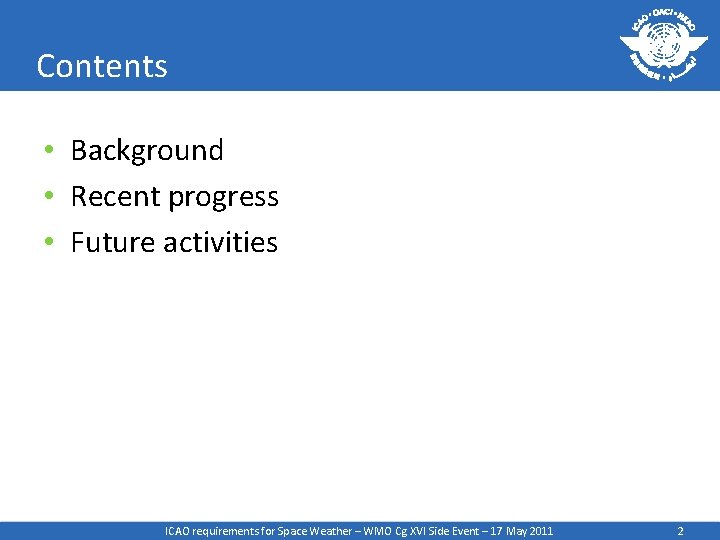 Contents • Background • Recent progress • Future activities ICAO requirements for Space Weather