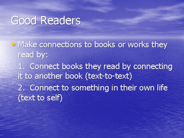 Good Readers • Make connections to books or works they read by: 1. Connect