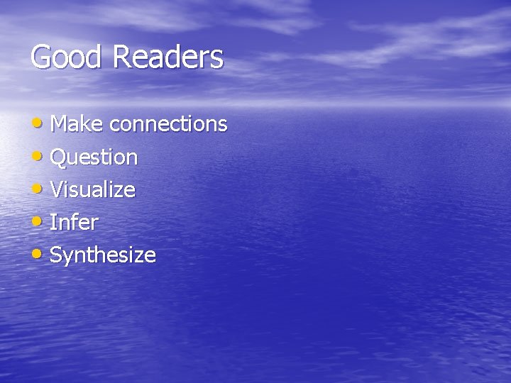 Good Readers • Make connections • Question • Visualize • Infer • Synthesize 