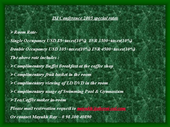 ISI Conference 2005 special rates ØRoom Rate. Single Occupancy USD 85+taxes(10%) INR 3500+taxes(10%) Double