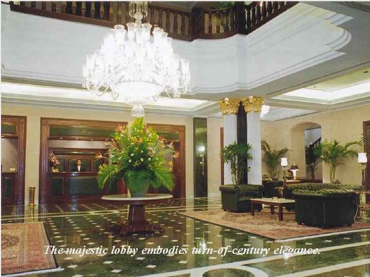 The majestic lobby embodies turn-of-century elegance. 