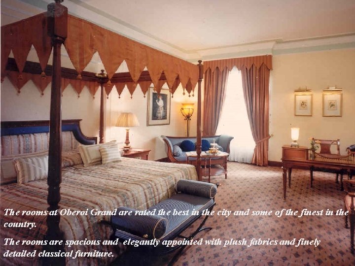 The rooms at Oberoi Grand are rated the best in the city and some