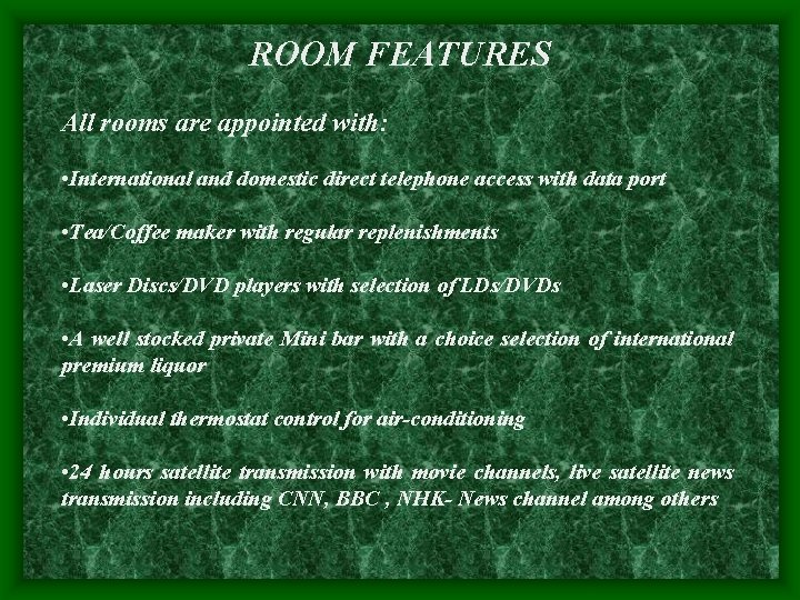 ROOM FEATURES All rooms are appointed with: • International and domestic direct telephone access