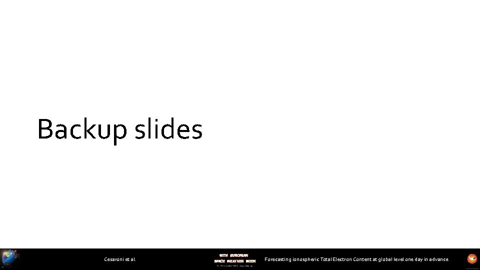 Backup slides Cesaroni et al. Forecasting ionospheric Total Electron Content at global level one