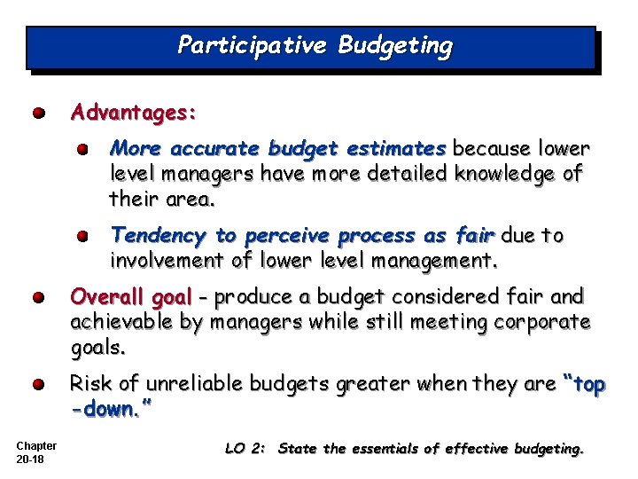 Participative Budgeting Advantages: More accurate budget estimates because lower level managers have more detailed