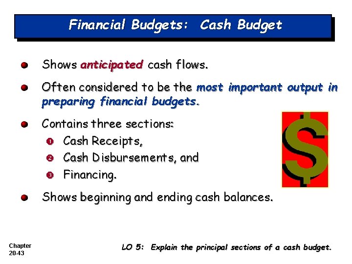 Financial Budgets: Cash Budget Shows anticipated cash flows. Often considered to be the most