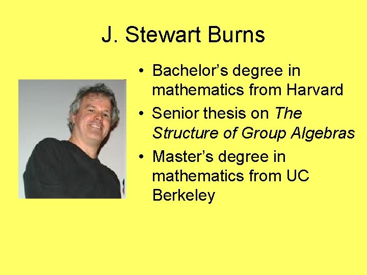 J. Stewart Burns • Bachelor’s degree in mathematics from Harvard • Senior thesis on