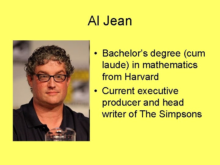 Al Jean • Bachelor’s degree (cum laude) in mathematics from Harvard • Current executive