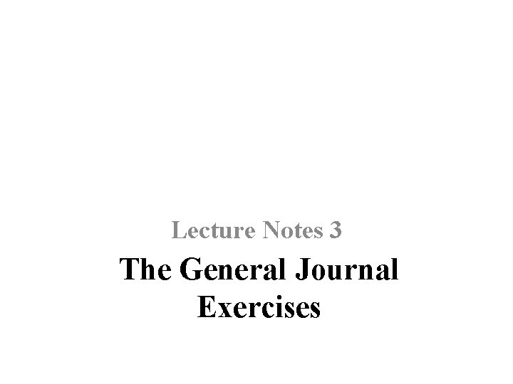 Lecture Notes 3 The General Journal Exercises 