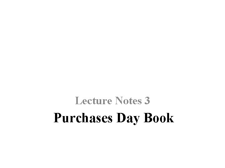 Lecture Notes 3 Purchases Day Book 