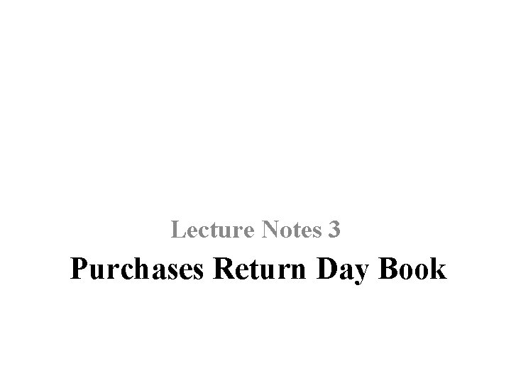 Lecture Notes 3 Purchases Return Day Book 