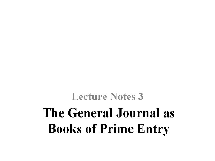 Lecture Notes 3 The General Journal as Books of Prime Entry 